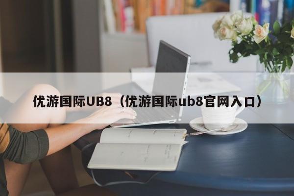优游国际UB8（优游国际ub8官网入口）